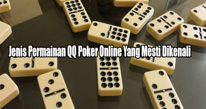 Jenis Permainan QQ Poker Online Yang Mesti Dikenali